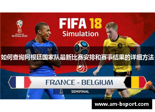如何查询阿根廷国家队最新比赛安排和赛事结果的详细方法