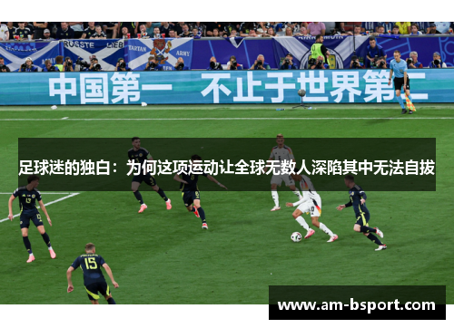 足球迷的独白：为何这项运动让全球无数人深陷其中无法自拔