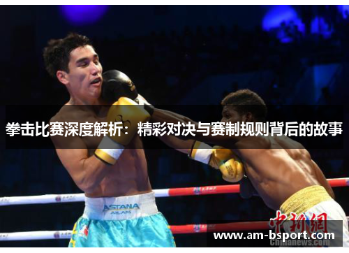 拳击比赛深度解析：精彩对决与赛制规则背后的故事