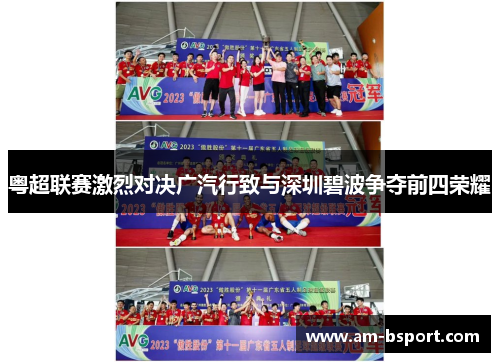 粤超联赛激烈对决广汽行致与深圳碧波争夺前四荣耀 粤超联赛激烈对决广汽行致与深圳碧波争夺前四荣耀