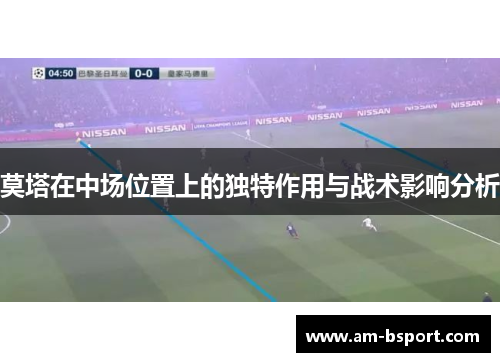 莫塔在中场位置上的独特作用与战术影响分析