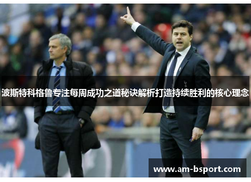 波斯特科格鲁专注每周成功之道秘诀解析打造持续胜利的核心理念