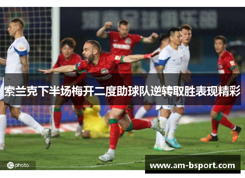 索兰克下半场梅开二度助球队逆转取胜表现精彩